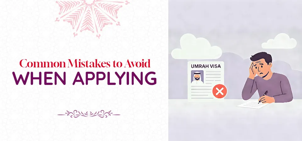 Common Mistakes to Avoid When Applying for Umrah Visa